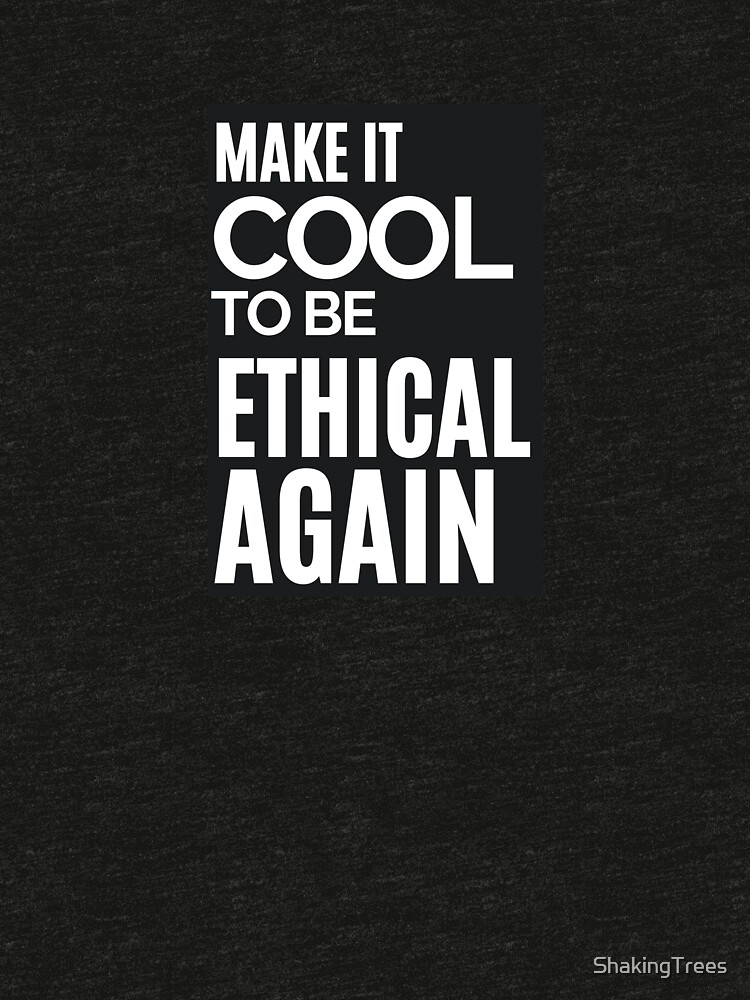 Make it Cool to be Ethical Again by ShakingTrees