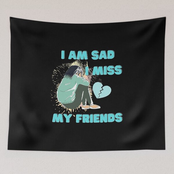 Item preview, I Am Sad I Miss My Friends designed and sold by ColourTrials.