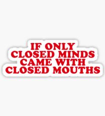 IF ONLY CLOSED MINDS CAME WITH CLOSED MOUTHS Sticker