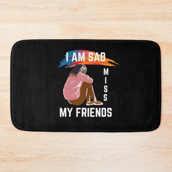 Item preview, I Am Sad I Miss My Friends designed and sold by ColourTrials.
