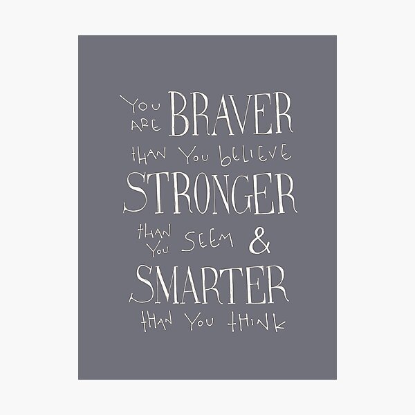 You are Braver Photographic Print