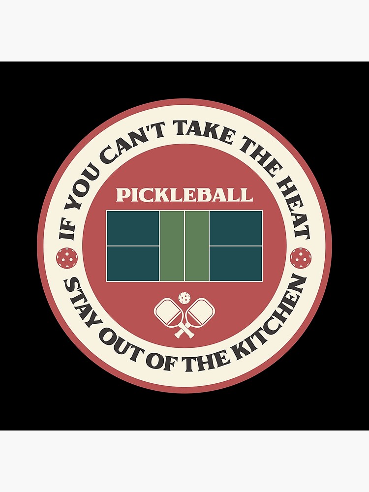 "If you can't take the heat, stay out of the kitchen Pickleball funny