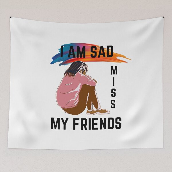 Item preview, I Am Sad I Miss My Friends designed and sold by ColourTrials.