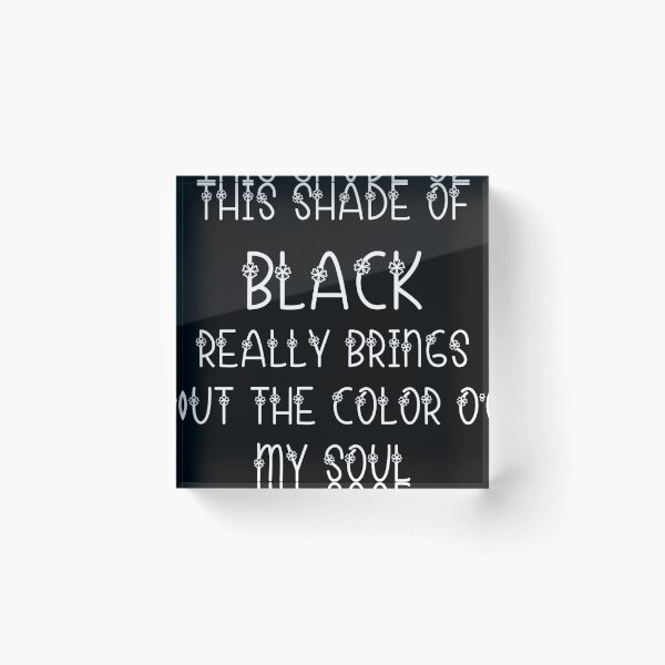 Item preview, this shade of black really brings out the color of my soul designed and sold by thebadrandoms.