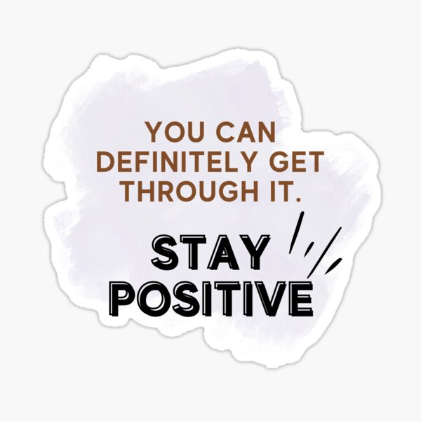 You Can Definitely Get Through It Stay Positive Sticker For Sale By Hhviraldesigns Redbubble