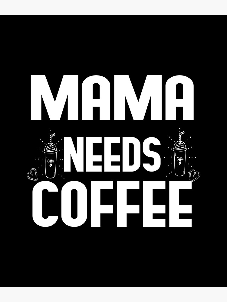 "mama needs coffee, mom coffee quote" Poster for Sale by KAkarimassouqi ...