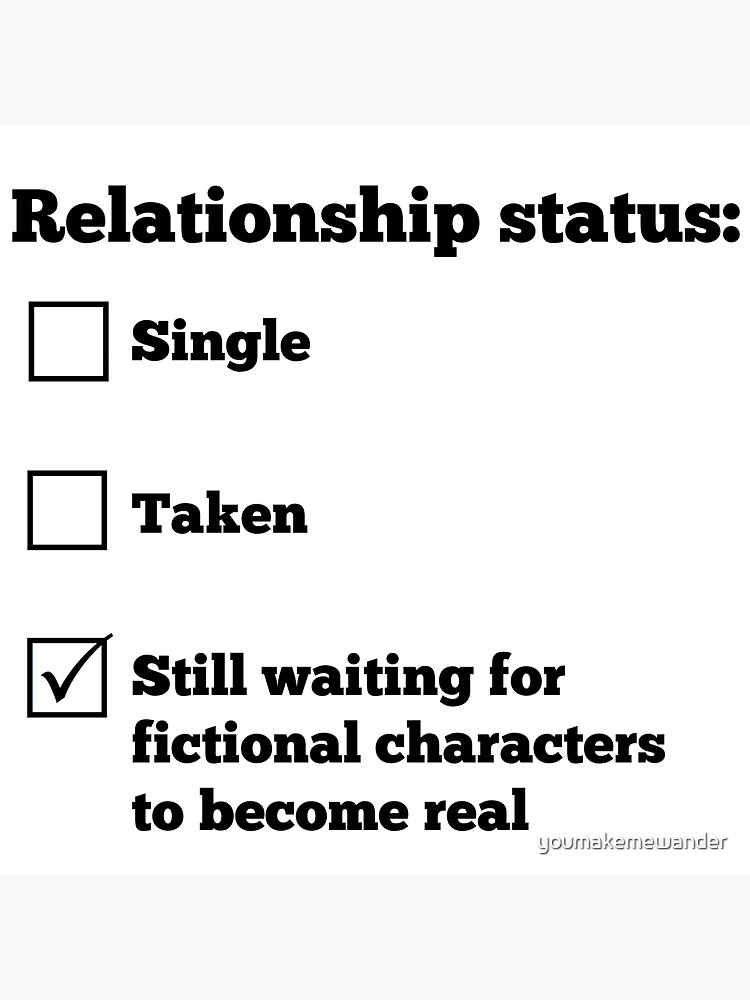 "Relationship status Still waiting for fictional characters to