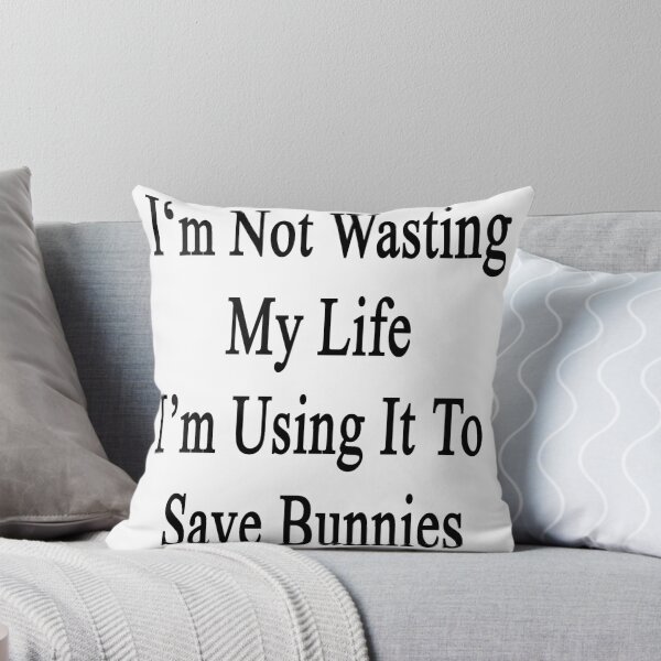 Item preview, I'm Not Wasting My Life I'm Using It To Save Bunnies  designed and sold by supernova23.