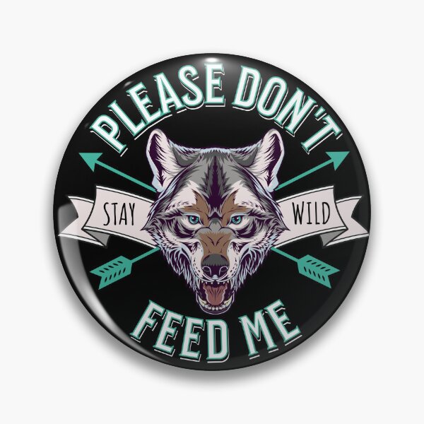 Item preview, Please Don't Feed Me Growling Wolf Stay Wild designed and sold by TheButtonCrew.