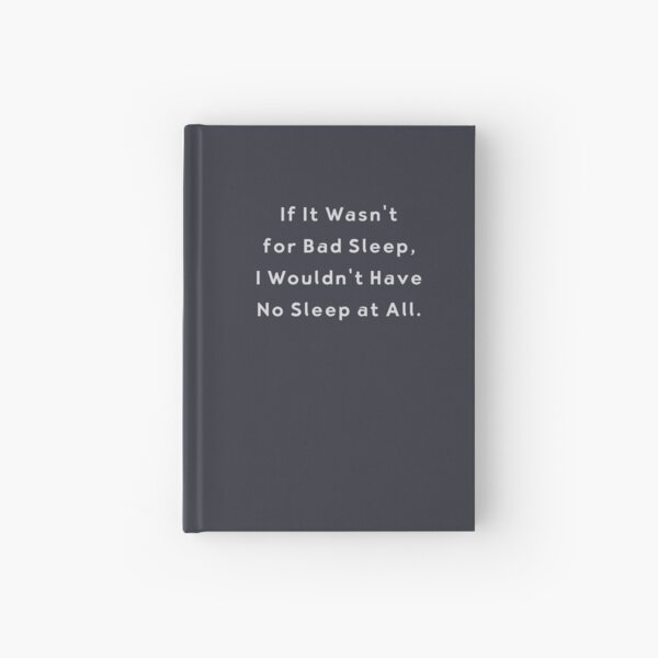 If It Wasn’t for Bad Sleep Funny Insomnia Quote Hardcover Journal