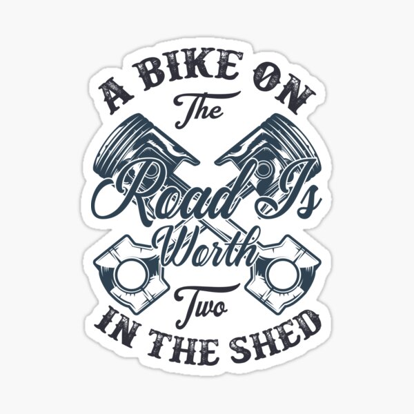 a-bike-on-the-road-is-worth-two-in-the-shed-sticker-for-sale-by