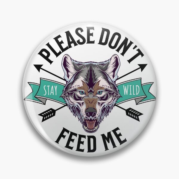 Item preview, Please Don't Feed Me Growling Wolf Stay Wild designed and sold by TheButtonCrew.