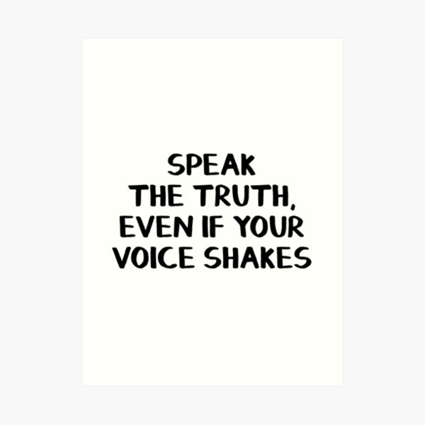 Speak the truth, even if your voice shakes Art Print