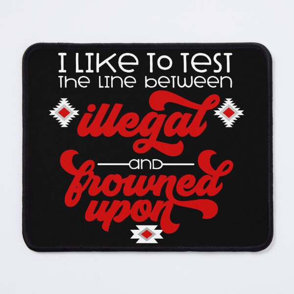 Item preview, I Like To Test The Line Between Illegal And Frowned Upon - Funny Sayings designed and sold by handsoftime2020.