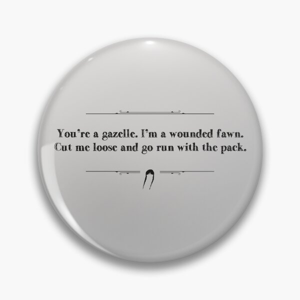 Item preview, You’re a gazelle. I’m a wounded fawn. Cut me loose and go run with the pack. designed and sold by Pinu92.