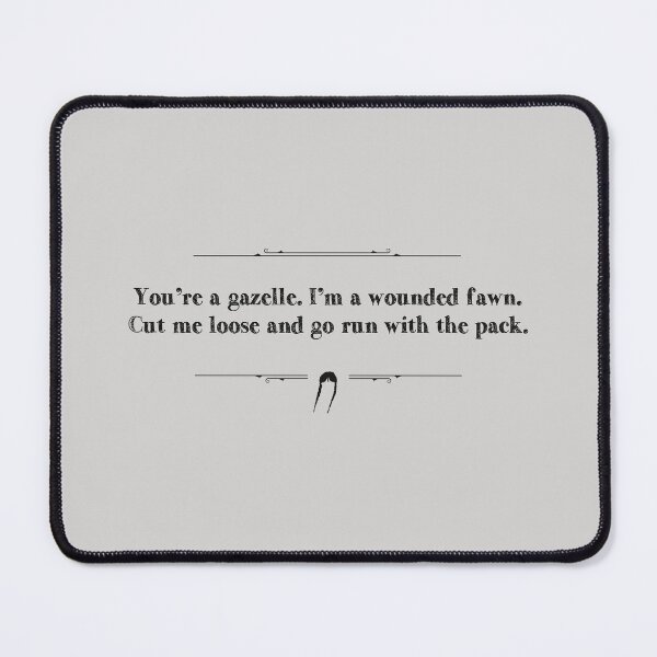 Item preview, You’re a gazelle. I’m a wounded fawn. Cut me loose and go run with the pack. designed and sold by Pinu92.