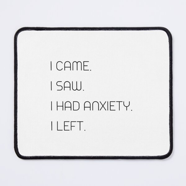Item preview, I CAME. I SAW, I HAD ANXIETY. I LEFT. - anxiety quotes designed and sold by sarahaviv.