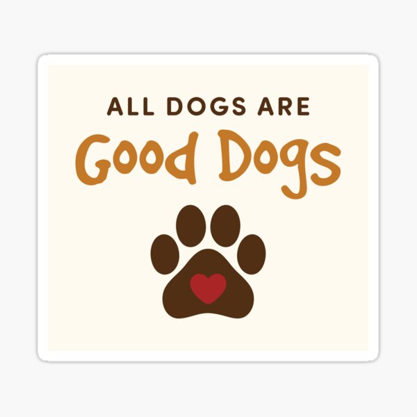 All Dogs Are Good Dogs Sticker