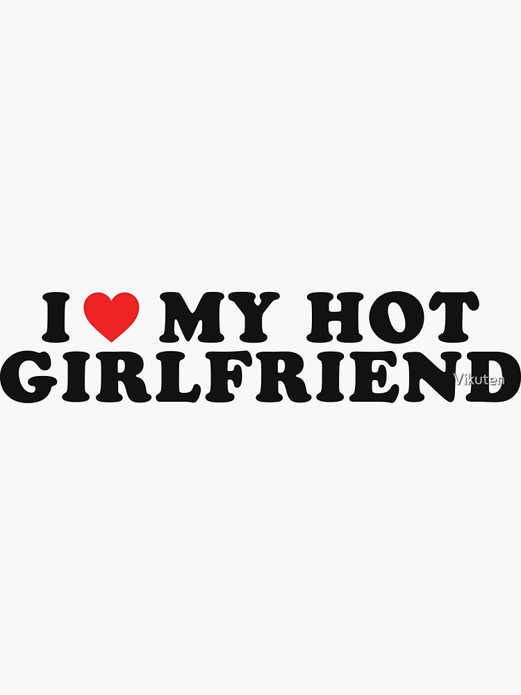 I Love My Hot Girlfriend I Heart My Girlfriend Gf Sticker For Sale