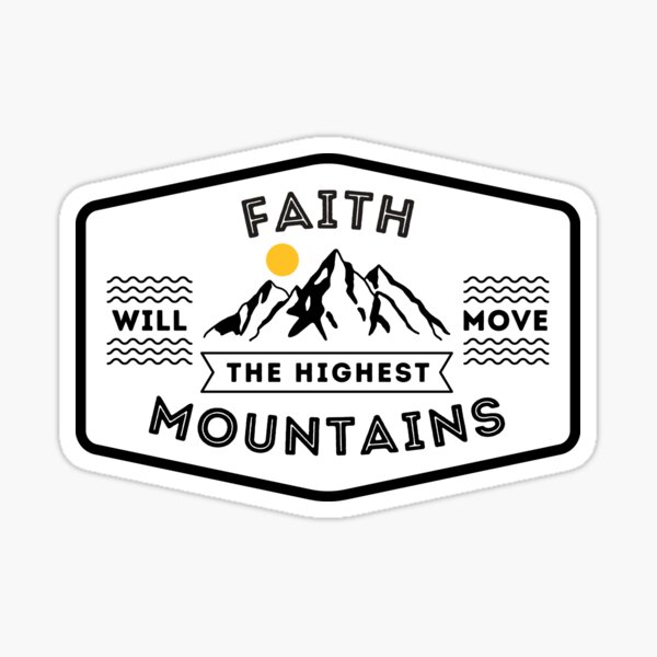 Faith Will Move The Highest Mountains - Bible inspiration from Matthew 17:20 Sticker