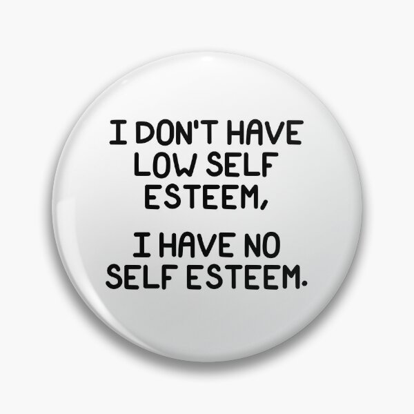 Item preview, I DON'T HAVE LOW SELF ESTEEM, I HAVE NO SELF ESTEEM. designed and sold by SarcasticWords.