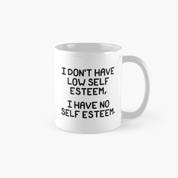 Item preview, I DON'T HAVE LOW SELF ESTEEM, I HAVE NO SELF ESTEEM. designed and sold by SarcasticWords.