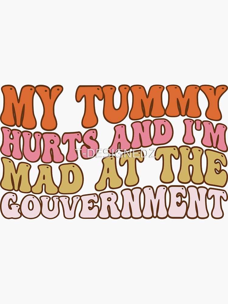 my-tummy-hurts-and-i-m-mad-at-the-government-tummy-hurts-tummy-ache