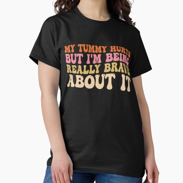Item preview, My Tummy Hurts But I'm Being Really Brave About It, tummy hurts, tummy ache survivor, tummy hurt survivor designed and sold by T-DESIGNEDZ.