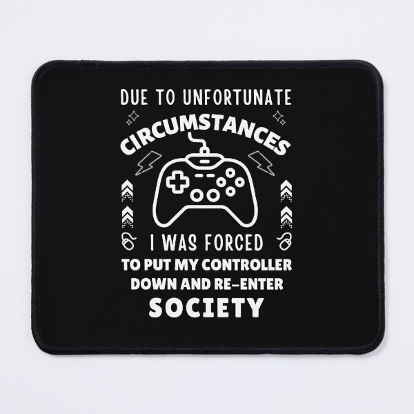 Item preview, Due To Unfortunate Circumstances I Was Forced To Put My Controller Down And Re-Enter Society Gaming Funny Gamer designed and sold by MouDantArts.