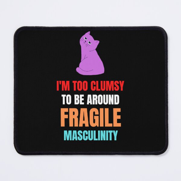 Item preview, I'm Too Clumsy To Be Around Fragile Masculinity Funny  designed and sold by designsdetour.