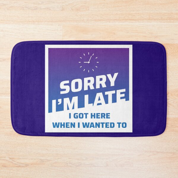 Item preview, Sorry I'm Late.  I Got Here When I Wanted To. designed and sold by johnnyp1975.