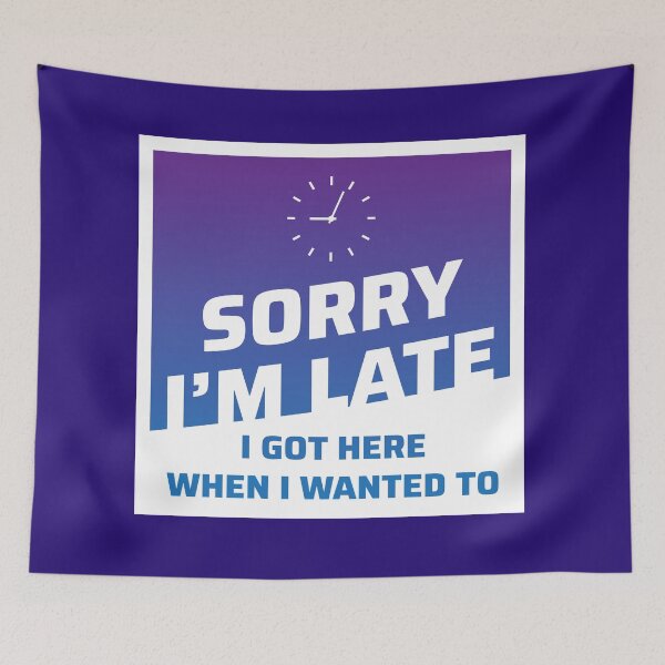 Item preview, Sorry I'm Late.  I Got Here When I Wanted To. designed and sold by johnnyp1975.