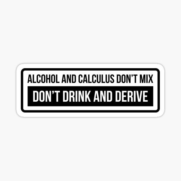 "Alcohol And Calculus Dont Mix Dont Drink And Derive Funny" Sticker for
