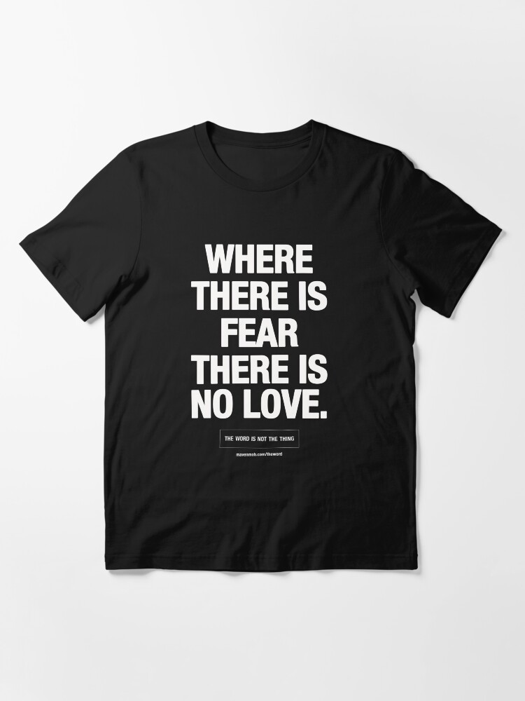 Alternate view of where there's fear there's no love Essential T-Shirt