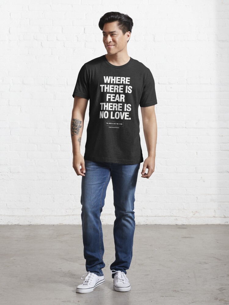 Alternate view of where there's fear there's no love Essential T-Shirt
