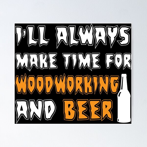 Item preview, I'll Always make time For woodworking and beer, Carpenters, Carpentry designed and sold by Tee Hub.