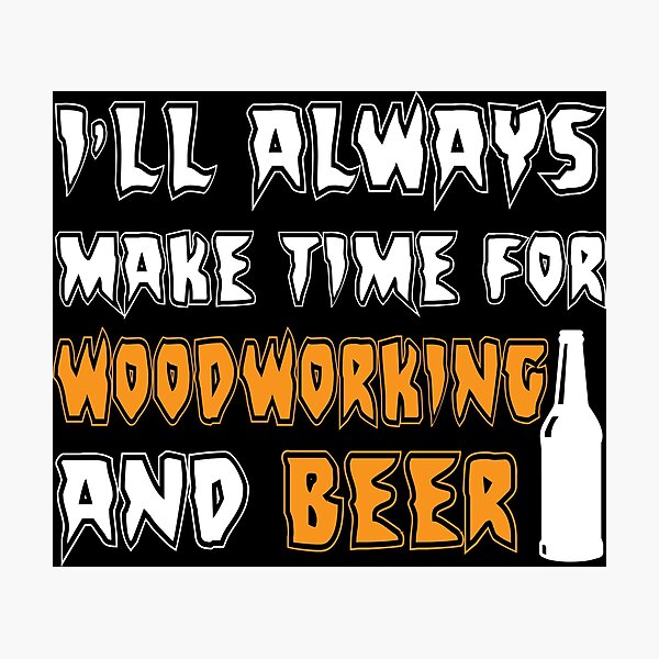 Item preview, I'll Always make time For woodworking and beer, Carpenters, Carpentry designed and sold by Tee Hub.