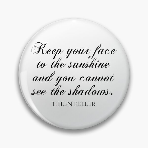 Item preview, Helen Keller Quote - Keep Your Face To The Sunshine And You Cannot See The Shadows designed and sold by PhiloJourney.