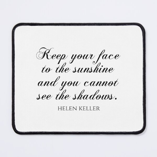 Item preview, Helen Keller Quote - Keep Your Face To The Sunshine And You Cannot See The Shadows designed and sold by PhiloJourney.