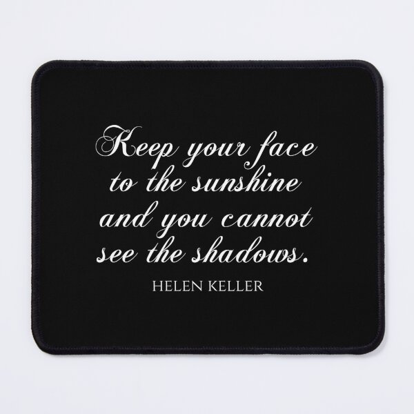 Item preview, Helen Keller Quote - Keep Your Face To The Sunshine And You Cannot See The Shadows designed and sold by PhiloJourney.