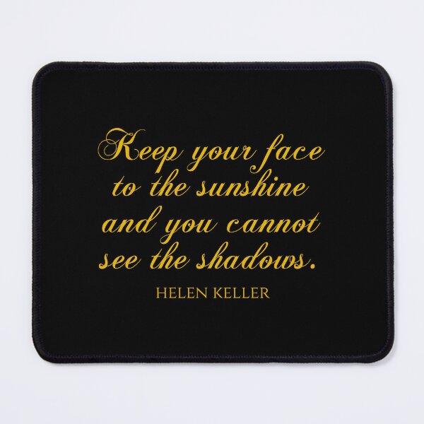 Item preview, Helen Keller Quote - Keep Your Face To The Sunshine And You Cannot See The Shadows designed and sold by PhiloJourney.