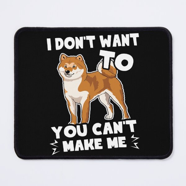 Item preview, Shiba Inu I Don't Want To You Can't Make Me designed and sold by UnknownArtistt.