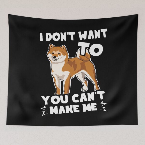 Item preview, Shiba Inu I Don't Want To You Can't Make Me designed and sold by UnknownArtistt.