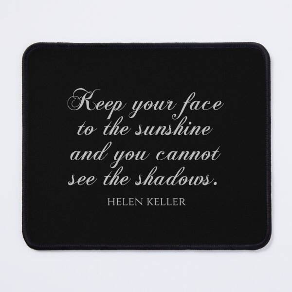 Item preview, Helen Keller Quote - Keep Your Face To The Sunshine And You Cannot See The Shadows designed and sold by PhiloJourney.