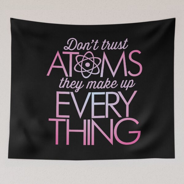 Item preview, Don't trust atoms, they make up everything. v.5 designed and sold by x1brett.