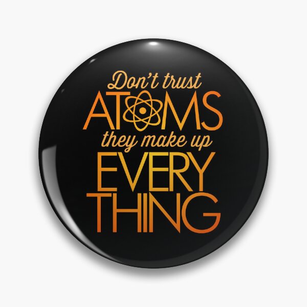 Item preview, Don't trust atoms, they make up everything. v.6 designed and sold by x1brett.
