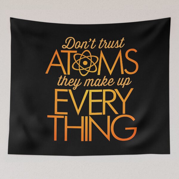 Item preview, Don't trust atoms, they make up everything. v.6 designed and sold by x1brett.