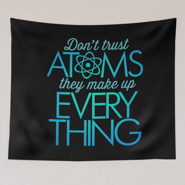 Item preview, Don't trust atoms, they make up everything. v.8 designed and sold by x1brett.