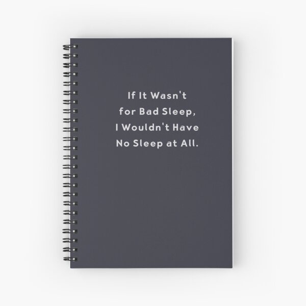If It Wasn’t for Bad Sleep Funny Insomnia Quote Spiral Notebook