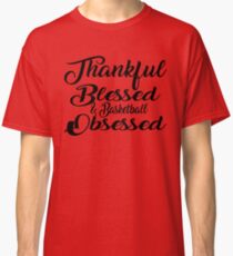 Men's & Women's Basketball Products - Basketball Quote Shirts for Obsessed Fans - Thanksgiving T Shirt And More for Basketball lovers, Coaches and players Classic T-Shirt
